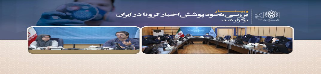 وبینار بررسی نحوه پوشش اخبار کرونا در ایران برگزار شد/ مدیریت اخبار کرونا؛ در گروی جامع نگری و پرهیز از نگاه تک بعدی