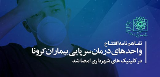 تفاهم نامه افتتاح واحدهای درمان سرپایی بیماران کرونا در کلینیک های شهرداری امضا شد