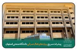 پیشرفت سریع پروژه های فعال عمرانی دانشگاه صنعتی اصفهان